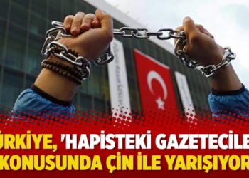 Türkiye, ‘hapisteki gazeteciler’ konusunda Çin ile yarışıyor