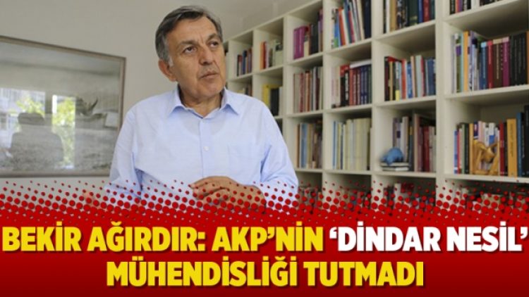 Bekir Ağırdır: AKP’nin ‘dindar nesil’ mühendisliği tutmadı
