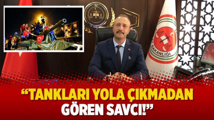“Tankları yola çıkmadan gören savcı!”