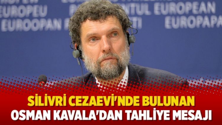 Silivri Cezaevi’nde bulunan Osman Kavala’dan tahliye mesajı