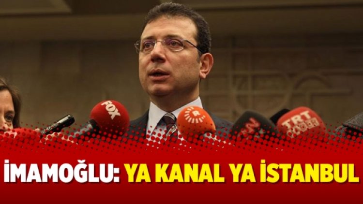 İmamoğlu: Ya kanal ya İstanbul