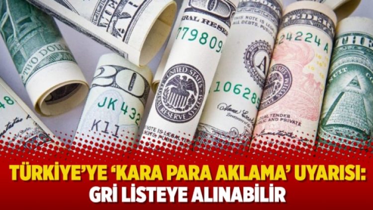 Türkiye’ye ‘kara para aklama’ uyarısı: Gri listeye alınabilir