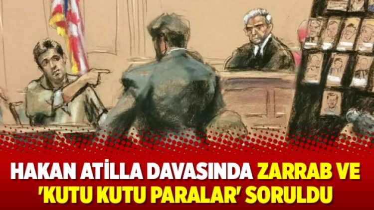Hakan Atilla davasında Zarrab ve ‘kutu kutu paralar’ soruldu