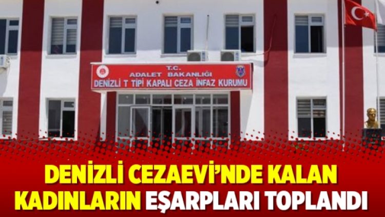 Denizli Cezaevi’nde kalan kadınların eşarpları toplandı