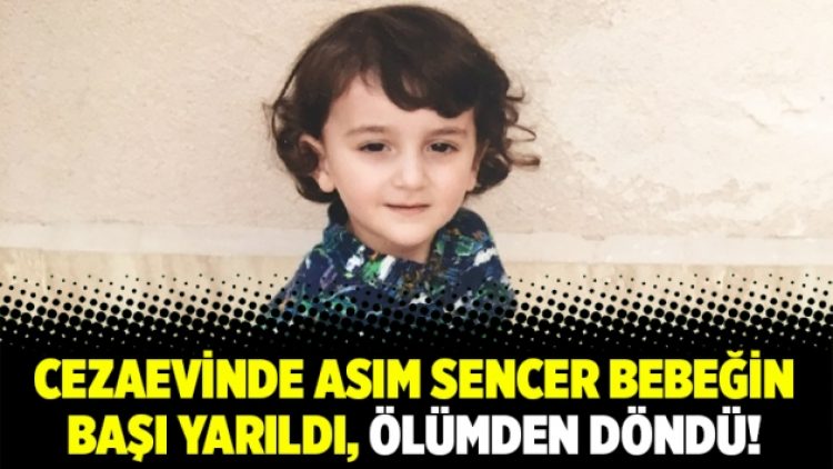Cezaevinde Asım Sencer bebeğin başı yarıldı, ölümden döndü!