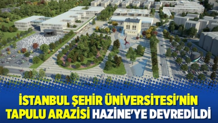 İstanbul Şehir Üniversitesi’nin tapulu arazisi Hazine’ye devredildi