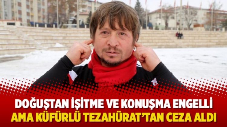 Doğuştan işitme ve konuşma engelli ama küfürlü tezahürat’tan ceza aldı