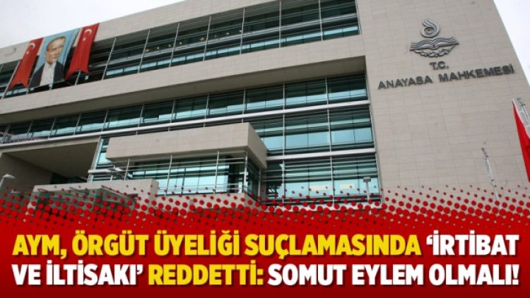 AYM, örgüt üyeliği suçlamasında ‘irtibat ve iltisakı’ reddetti: somut eylem olmalı!