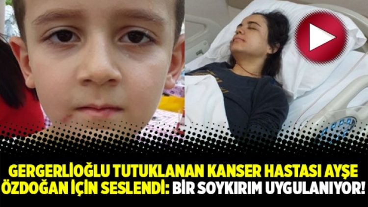 Gergerlioğlu tutuklanan kanser hastası Ayşe Özdoğan için seslendi: “Bir soykırım uygulanıyor!”