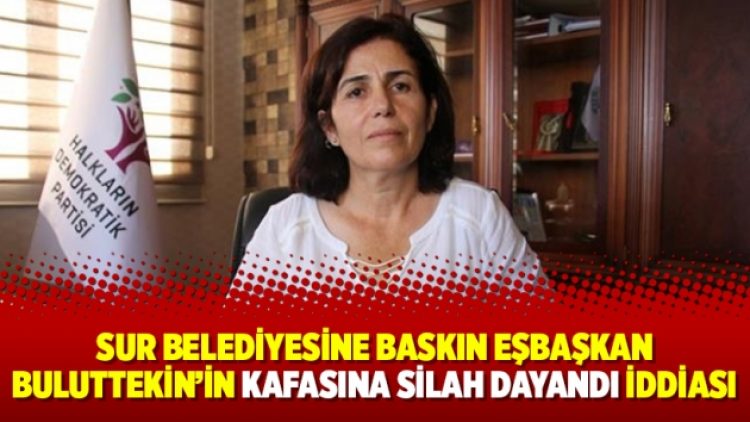 Sur Belediyesine baskın Eşbaşkan Buluttekin’in kafasına silah dayandı iddiası