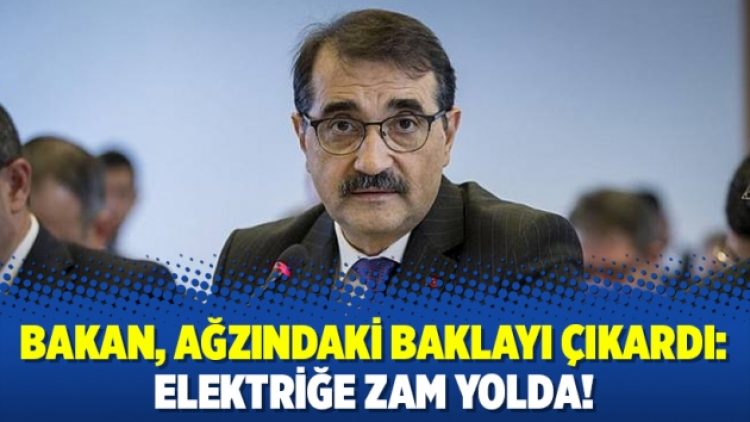 Bakan, ağzındaki baklayı çıkardı: Elektriğe zam yolda!