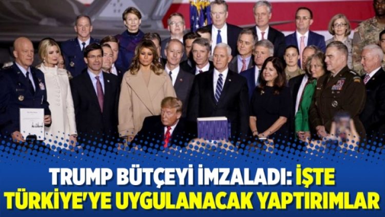 Trump bütçeyi imzaladı: İşte Türkiye’ye uygulanacak yaptırımlar