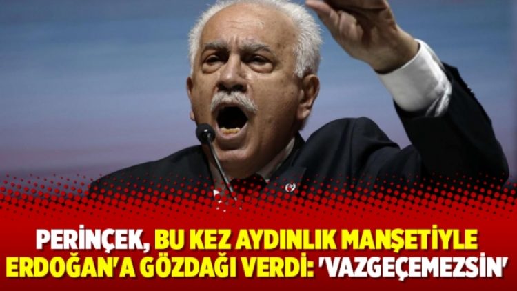 Perinçek, bu kez Aydınlık manşetiyle Erdoğan’a gözdağı verdi: ‘Vazgeçemezsin’