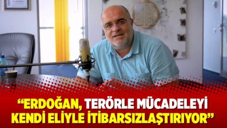 ”Erdoğan, terörle mücadeleyi kendi eliyle itibarsızlaştırıyor”