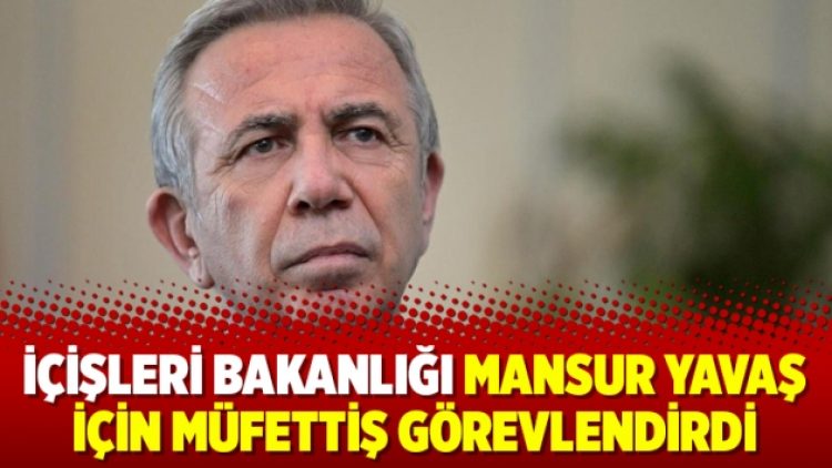 İçişleri Bakanlığı Mansur Yavaş için müfettiş görevlendirdi