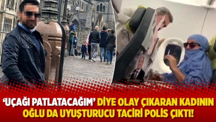 ‘Uçağı patlatacağım’ diye olay çıkaran kadının oğlu da uyuşturucu taciri polis çıktı!