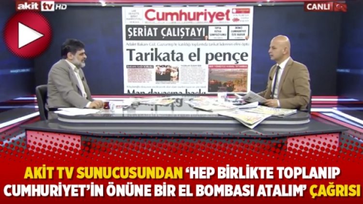 Akit TV sunucusundan ‘hep birlikte toplanıp Cumhuriyet’in önüne bir el bombası atalım’ çağrısı
