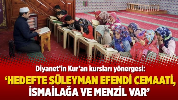 Diyanet’in Kur’an kursları yönergesi: ‘Hedefte Süleyman Efendi Cemaati, İsmailağa ve Menzil var’