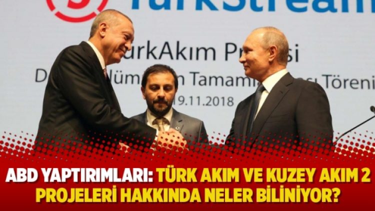 ABD yaptırımları: Türk Akım ve Kuzey Akım 2 projeleri hakkında neler biliniyor?