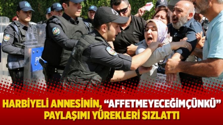 Harbiyeli annesinin, “AffetmeyeceğimÇünkü” paylaşımı yürekleri sızlattı