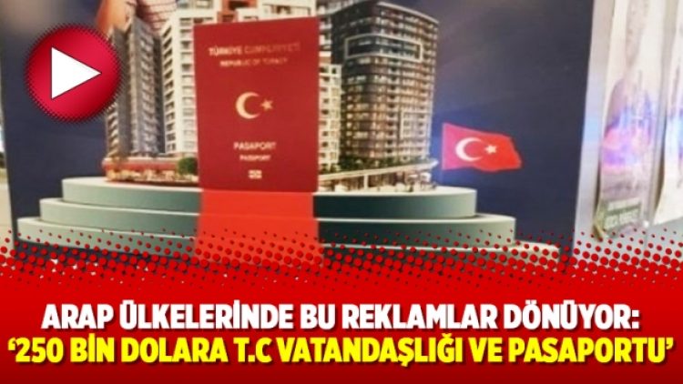 Arap ülkelerinde bu reklamlar dönüyor: ‘250 bin dolara T.C vatandaşlığı ve pasaportu’