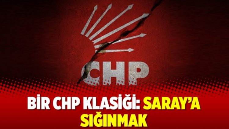 Bir CHP klasiği: Saray’a sığınmak