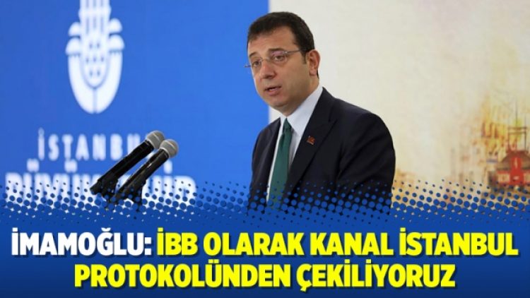 İmamoğlu: İBB olarak Kanal İstanbul protokolünden çekiliyoruz