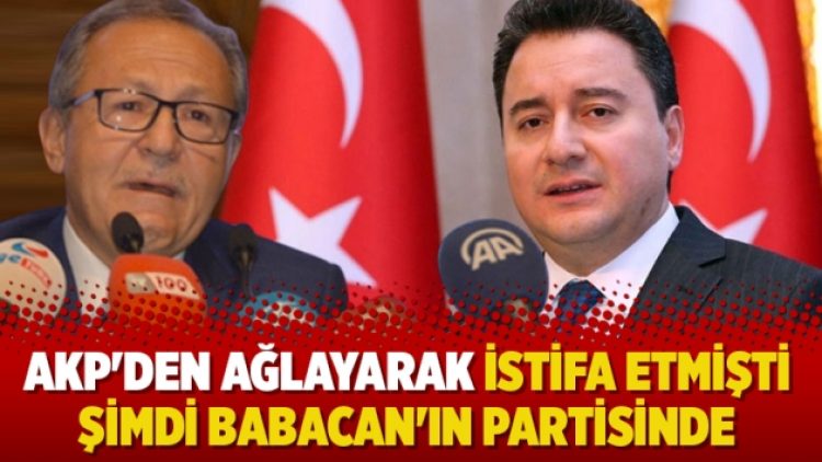 AKP’den ağlayarak istifa etmişti şimdi Babacan’ın partisinde