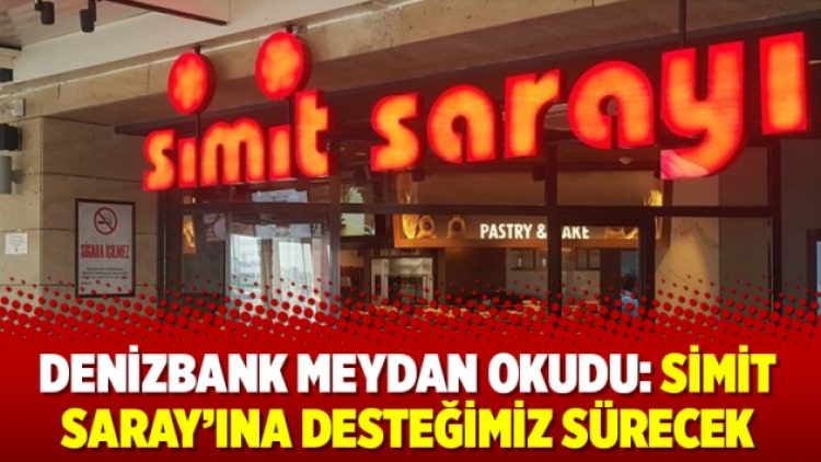 Denizbank meydan okudu: Simit Saray’ına desteğimiz sürecek