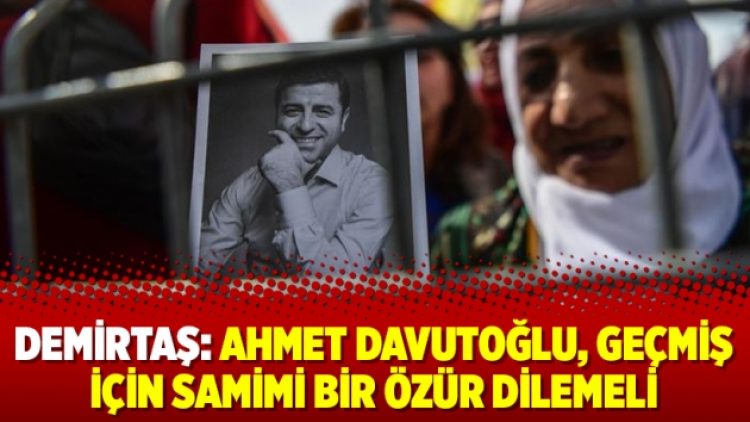 Demirtaş: Ahmet Davutoğlu, geçmiş için samimi bir özür dilemeli