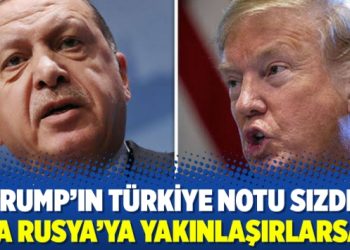 Trump’ın Türkiye notu sızdı: Ya Rusya’ya yakınlaşırlarsa