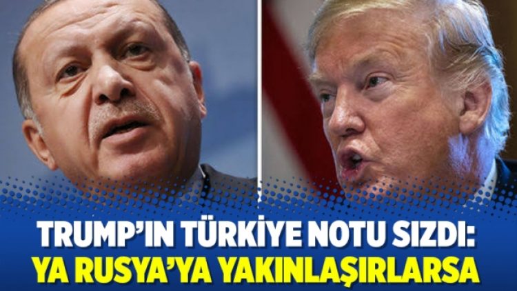 Trump’ın Türkiye notu sızdı: Ya Rusya’ya yakınlaşırlarsa