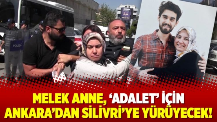Melek anne, ‘adalet’ için Ankara’dan Silivri’ye yürüyecek!