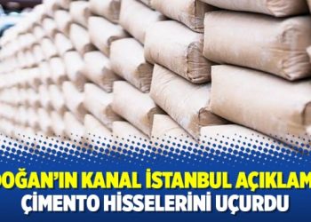 Erdoğan’ın Kanal İstanbul açıklaması çimento hisselerini uçurdu