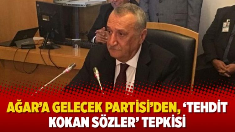Ağar’a Gelecek Partisi’den, ‘Tehdit kokan sözler’ tepkisi
