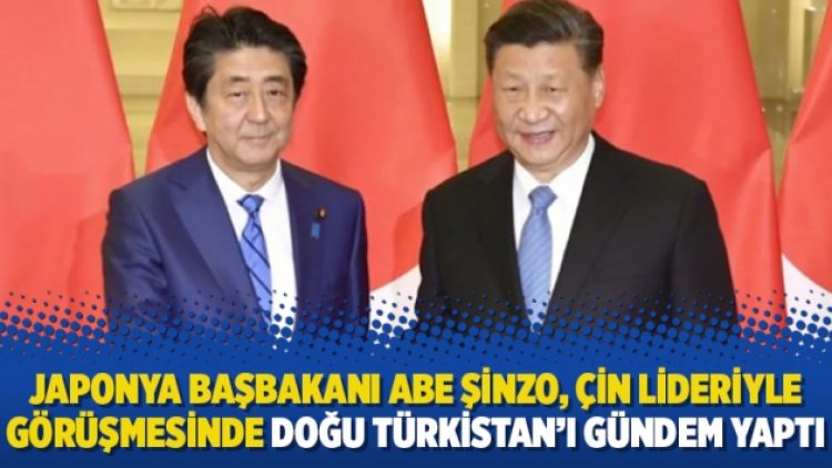 Japonya Başbakanı Abe Şinzo, Çin lideriyle görüşmesinde Doğu Türkistan’ı gündem yaptı