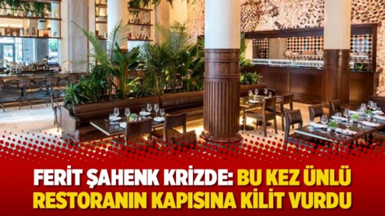 Ferit Şahenk krizde: Bu kez ünlü restoranın kapısına kilit vurdu