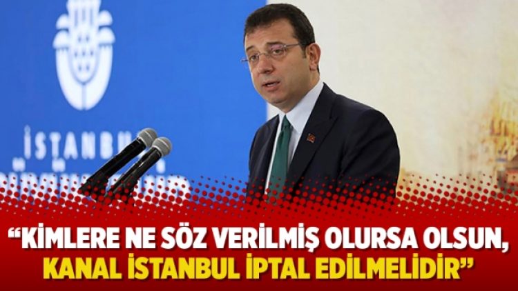 İmamoğlu: Kimlere ne söz verilmiş olursa olsun, Kanal İstanbul iptal edilmelidir