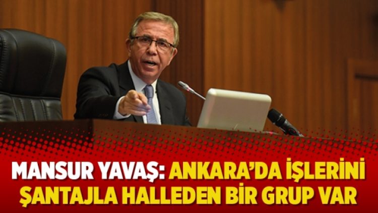 Mansur Yavaş: Ankara’da işlerini şantajla halleden bir grup var