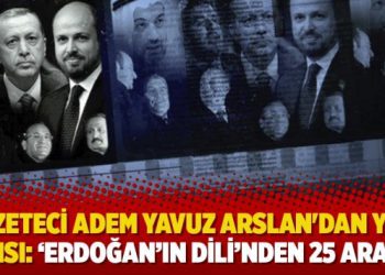 Gazeteci Adem Yavuz Arslan’dan yeni yazısı: ‘Erdoğan’ın dili’nden 25 Aralık’