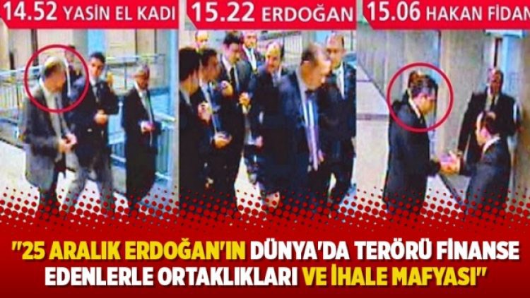 “25 Aralık Erdoğan’ın Dünya’da terörü finanse edenlerle ortaklıkları ve ihale mafyası”