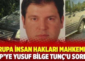 Avrupa İnsan Hakları Mahkemesi, AKP’ye Yusuf Bilge Tunç’u sordu!