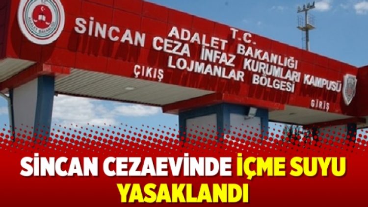 Sincan Cezaevinde içme suyu yasaklandı