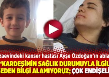 “Kardeşimin sağlık durumuyla ilgili kimseden bilgi alamıyoruz; çok endişeliyiz”