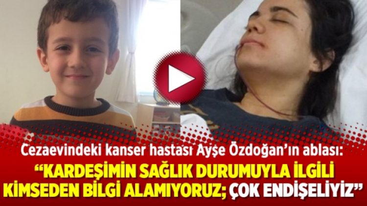 “Kardeşimin sağlık durumuyla ilgili kimseden bilgi alamıyoruz; çok endişeliyiz”