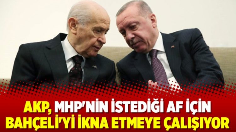 AKP, MHP’nin istediği af için Bahçeli’yi ikna etmeye çalışıyor