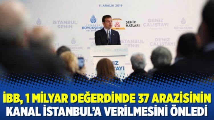 İBB, 1 milyar değerdinde 37 arazisinin Kanal İstanbul’a verilmesini önledi