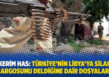 Kerim Has: Türkiye’nin Libya’ya silah ambargosunu deldiğine dair dosyalar var