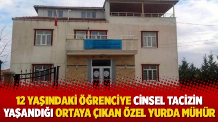12 yaşındaki öğrenciye cinsel tacizin yaşandığı ortaya çıkan özel yurda mühür