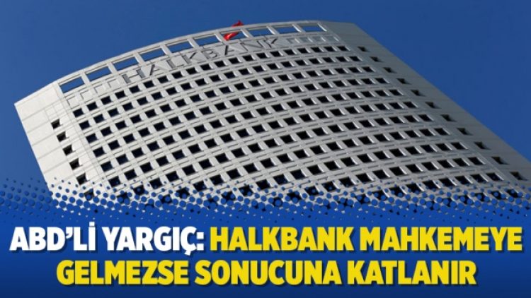 ABD’li yargıç: Halkbank mahkemeye gelmezse sonucuna katlanır